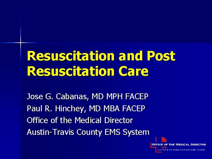 Resuscitation and Post Resuscitation Care Jose G. Cabanas, MD MPH FACEP Paul R. Hinchey,