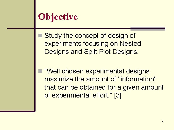 Objective n Study the concept of design of experiments focusing on Nested Designs and