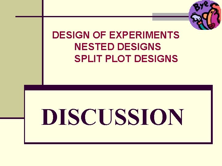 DESIGN OF EXPERIMENTS NESTED DESIGNS SPLIT PLOT DESIGNS DISCUSSION 