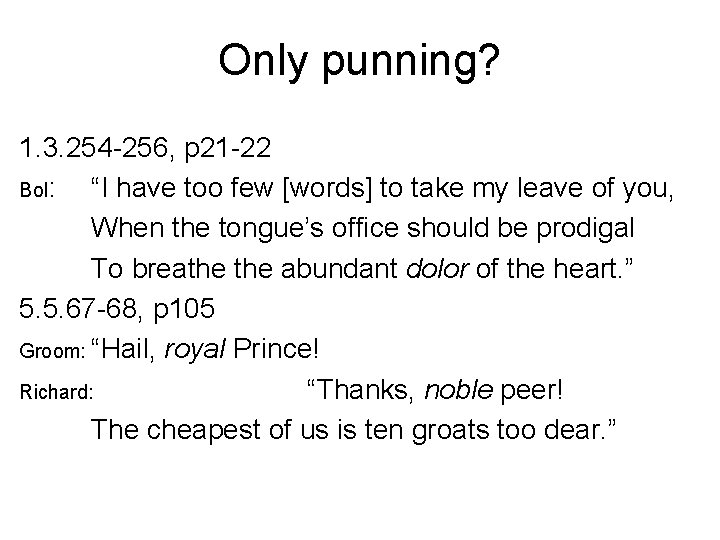 Only punning? 1. 3. 254 -256, p 21 -22 Bol: “I have too few