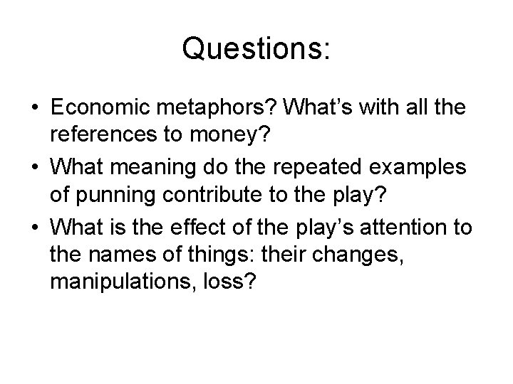 Questions: • Economic metaphors? What’s with all the references to money? • What meaning