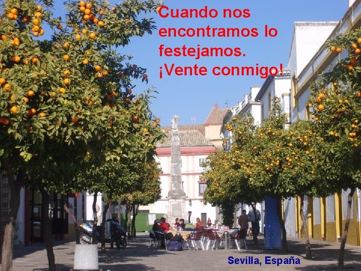 Cuando nos encontramos lo festejamos. ¡Vente conmigo! Sevilla, España 