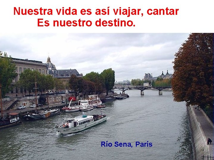 Nuestra vida es así viajar, cantar Es nuestro destino. Río Sena, París 