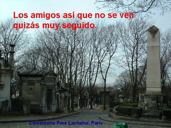 Los amigos así que no se ven quizás muy seguido. Cementerio Pere Lachaise, París