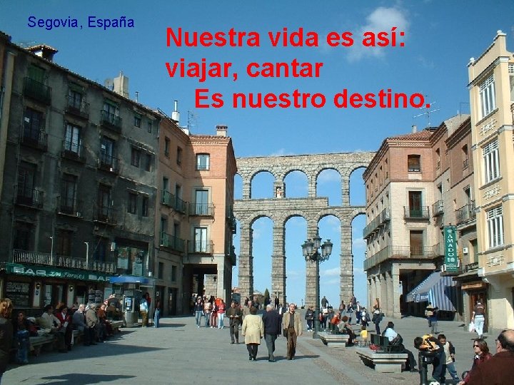 Segovia, España Nuestra vida es así: viajar, cantar Es nuestro destino. 