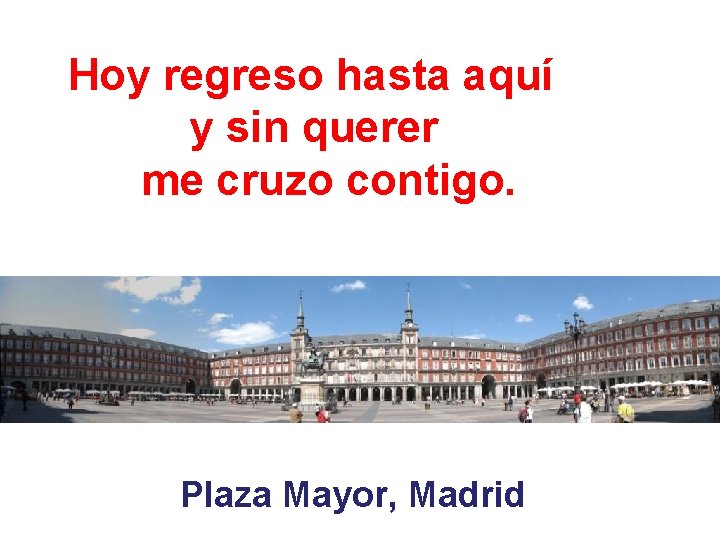 Hoy regreso hasta aquí y sin querer me cruzo contigo. Plaza Mayor, Madrid 