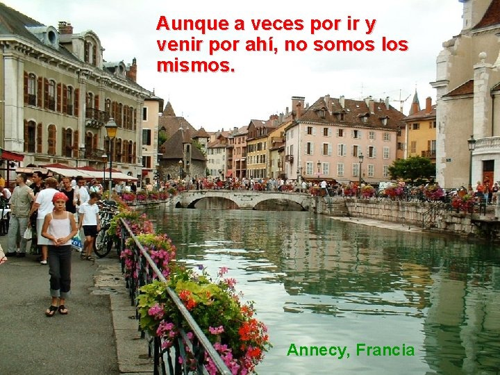 Aunque a veces por ir y venir por ahí, no somos los mismos. Annecy,