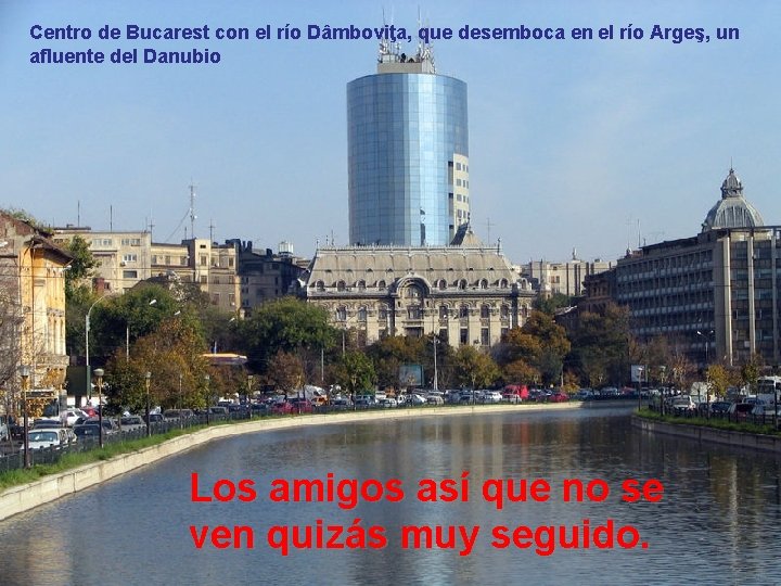 Centro de Bucarest con el río Dâmboviţa, que desemboca en el río Argeş, un