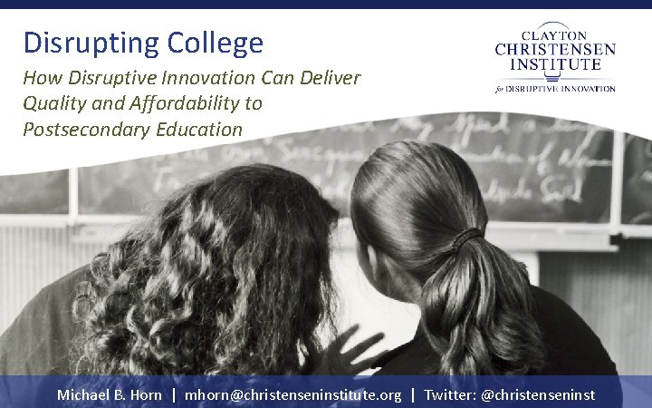 Disrupting College How Disruptive Innovation Can Deliver Quality and Affordability to Postsecondary Education Michael