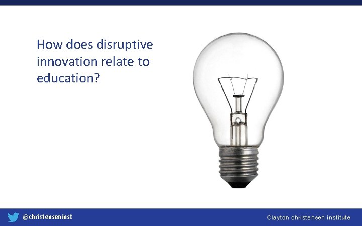 How does disruptive innovation relate to education? @christenseninst Clayton christensen institute 