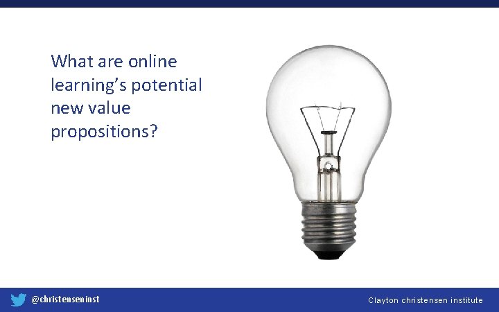What are online learning’s potential new value propositions? @christenseninst Clayton christensen institute 