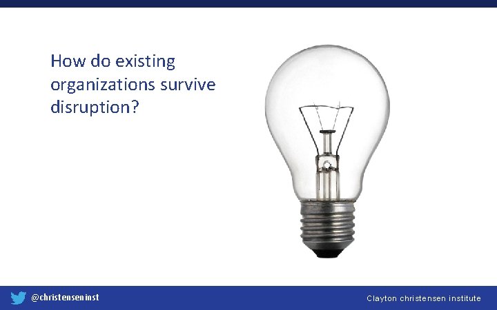 How do existing organizations survive disruption? @christenseninst Clayton christensen institute 