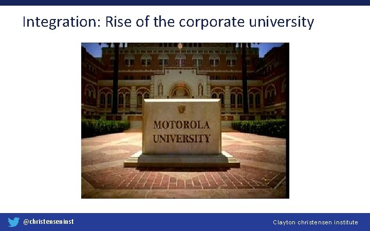 Integration: Rise of the corporate university @christenseninst Clayton christensen institute 