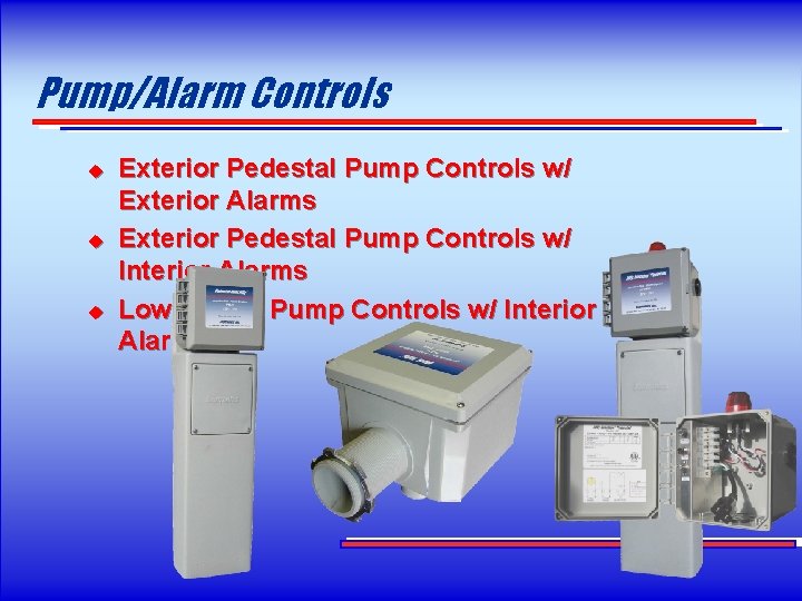 Pump/Alarm Controls u u u Exterior Pedestal Pump Controls w/ Exterior Alarms Exterior Pedestal