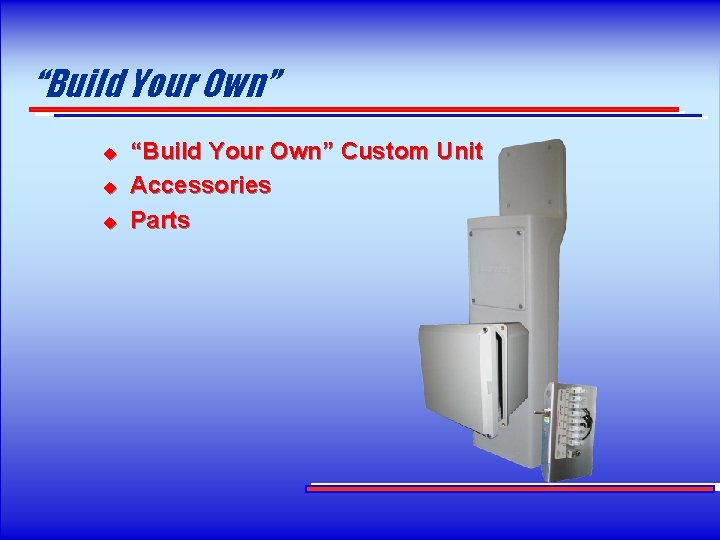 “Build Your Own” u u u “Build Your Own” Custom Unit Accessories Parts 