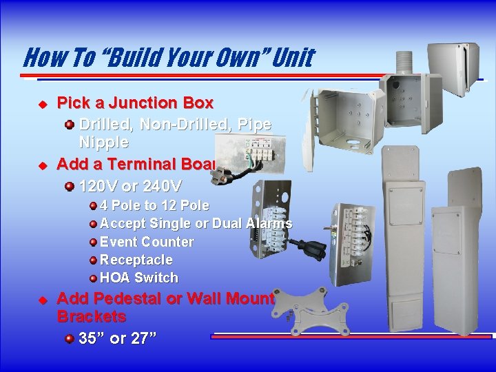 How To “Build Your Own” Unit u u Pick a Junction Box Drilled, Non-Drilled,