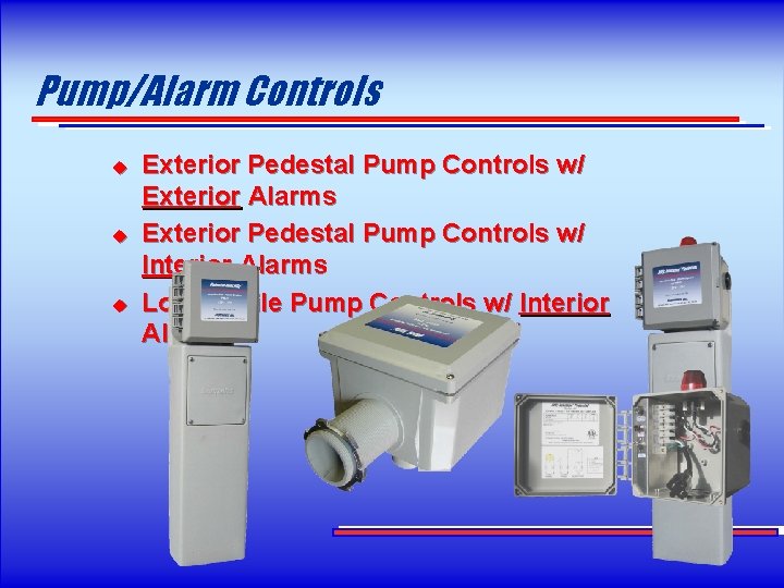 Pump/Alarm Controls u u u Exterior Pedestal Pump Controls w/ Exterior Alarms Exterior Pedestal