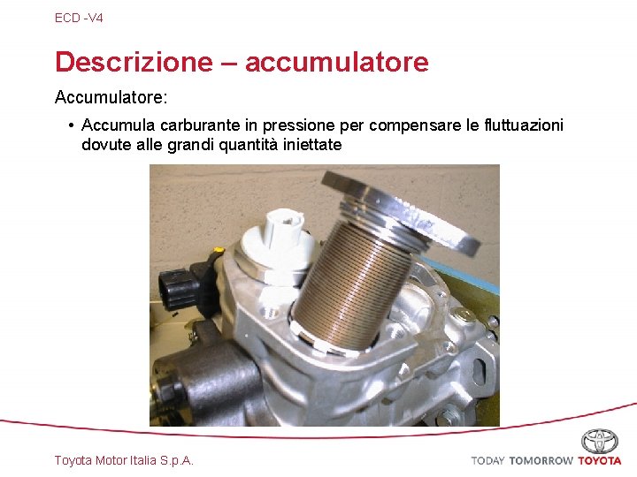 ECD -V 4 Descrizione – accumulatore Accumulatore: • Accumula carburante in pressione per compensare