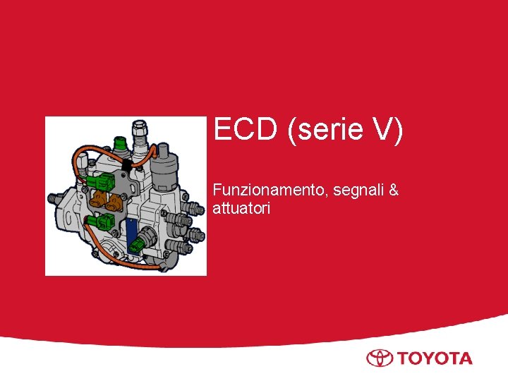 ECD (serie V) Funzionamento, segnali & attuatori Toyota Motor Italia S. p. A. 