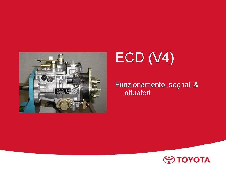 ECD (V 4) Funzionamento, segnali & attuatori Toyota Motor Italia S. p. A. 