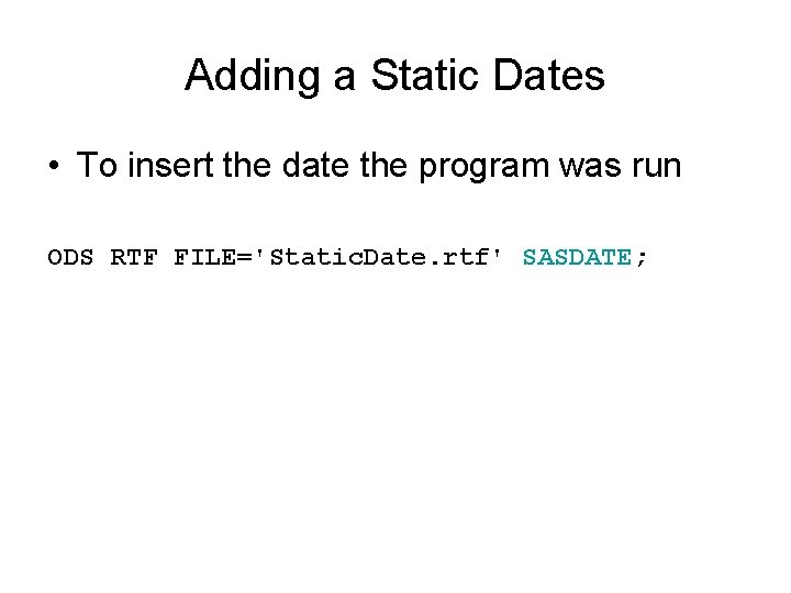 Adding a Static Dates • To insert the date the program was run ODS