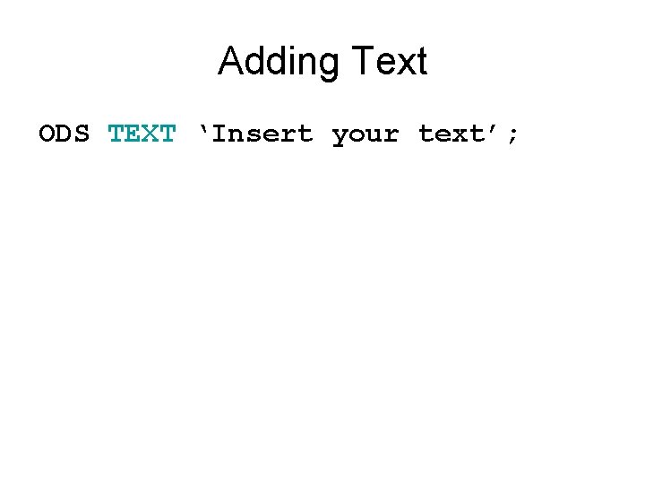 Adding Text ODS TEXT ‘Insert your text’; 