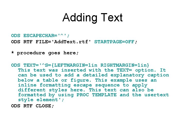 Adding Text ODS ESCAPECHAR='^'; ODS RTF FILE='Add. Text. rtf' STARTPAGE=OFF; * procedure goes here;