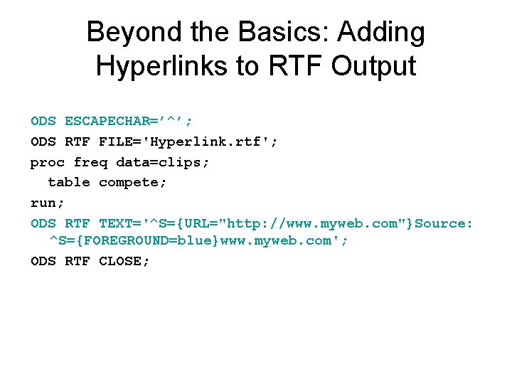 Beyond the Basics: Adding Hyperlinks to RTF Output ODS ESCAPECHAR=’^’; ODS RTF FILE='Hyperlink. rtf';