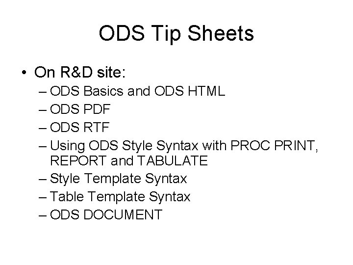 ODS Tip Sheets • On R&D site: – ODS Basics and ODS HTML –