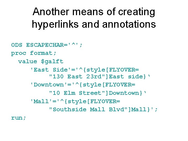 Another means of creating hyperlinks and annotations ODS ESCAPECHAR='^'; proc format; value $galft 'East