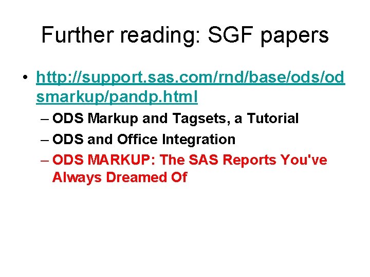 Further reading: SGF papers • http: //support. sas. com/rnd/base/ods/od smarkup/pandp. html – ODS Markup