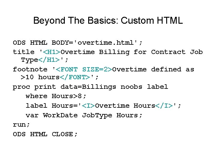 Beyond The Basics: Custom HTML ODS HTML BODY='overtime. html'; title '<H 1>Overtime Billing for