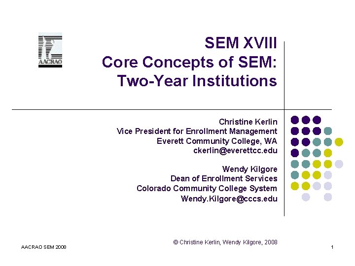SEM XVIII Core Concepts of SEM: Two-Year Institutions Christine Kerlin Vice President for Enrollment