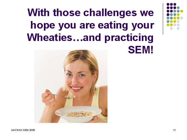 With those challenges we hope you are eating your Wheaties…and practicing SEM! AACRAO SEM