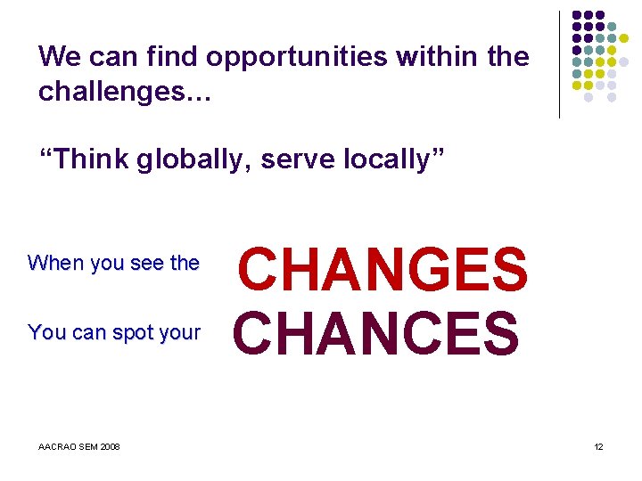 We can find opportunities within the challenges… “Think globally, serve locally” When you see