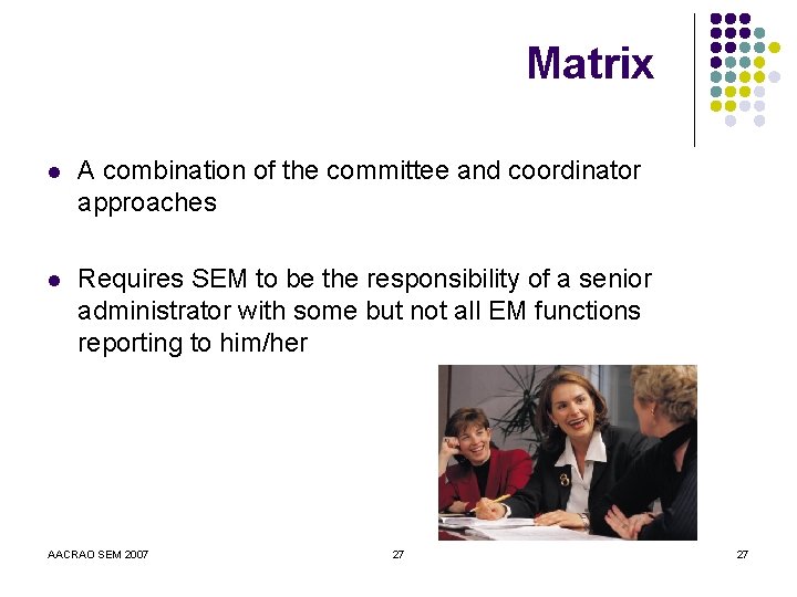 Matrix l A combination of the committee and coordinator approaches l Requires SEM to