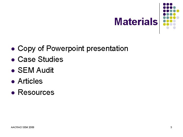 Materials l l l Copy of Powerpoint presentation Case Studies SEM Audit Articles Resources