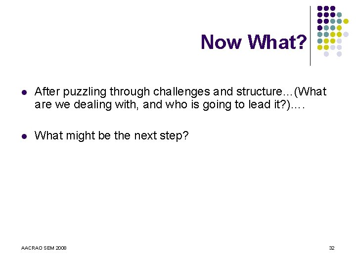 Now What? l After puzzling through challenges and structure…(What are we dealing with, and