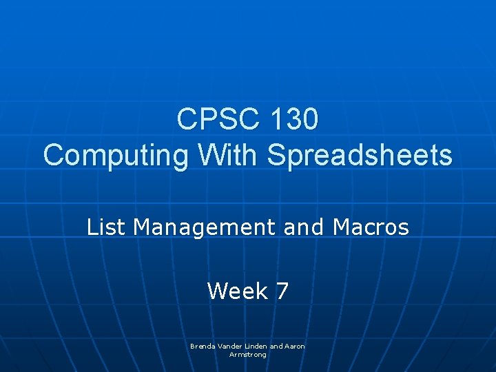 CPSC 130 Computing With Spreadsheets List Management and Macros Week 7 Brenda Vander Linden