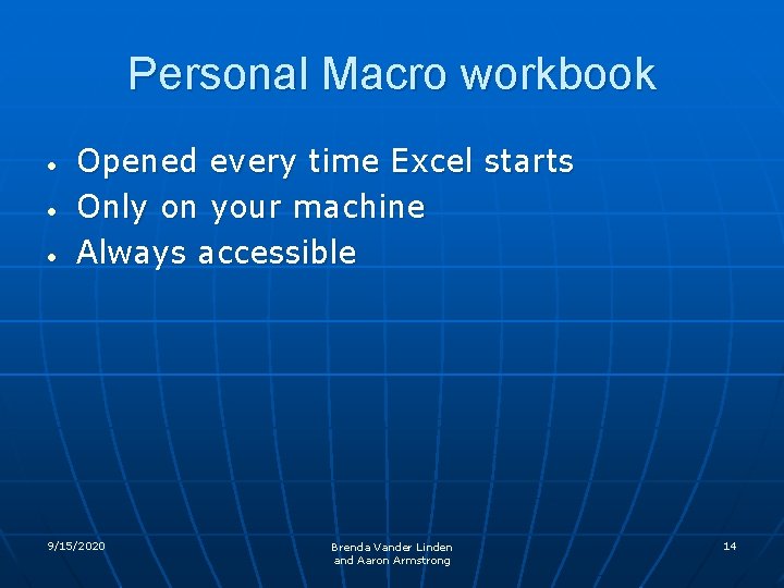 Personal Macro workbook • • • Opened every time Excel starts Only on your