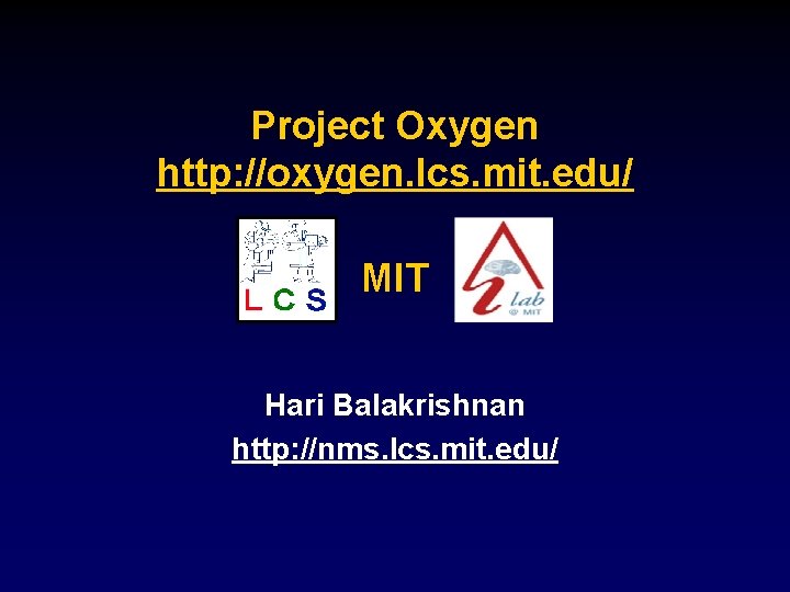 Project Oxygen http: //oxygen. lcs. mit. edu/ MIT Hari Balakrishnan http: //nms. lcs. mit.