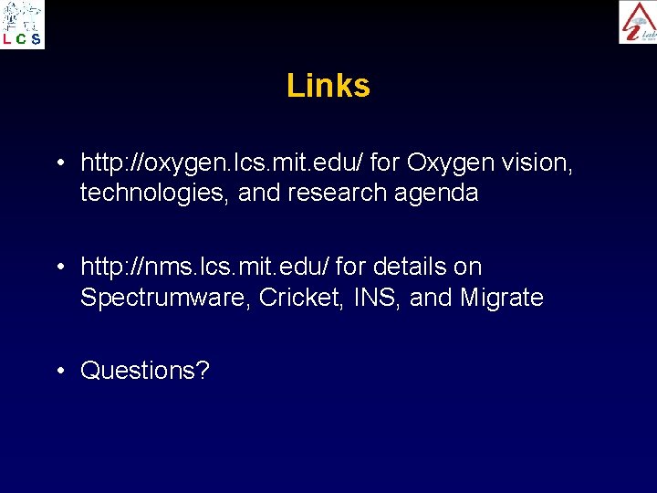 Links • http: //oxygen. lcs. mit. edu/ for Oxygen vision, technologies, and research agenda