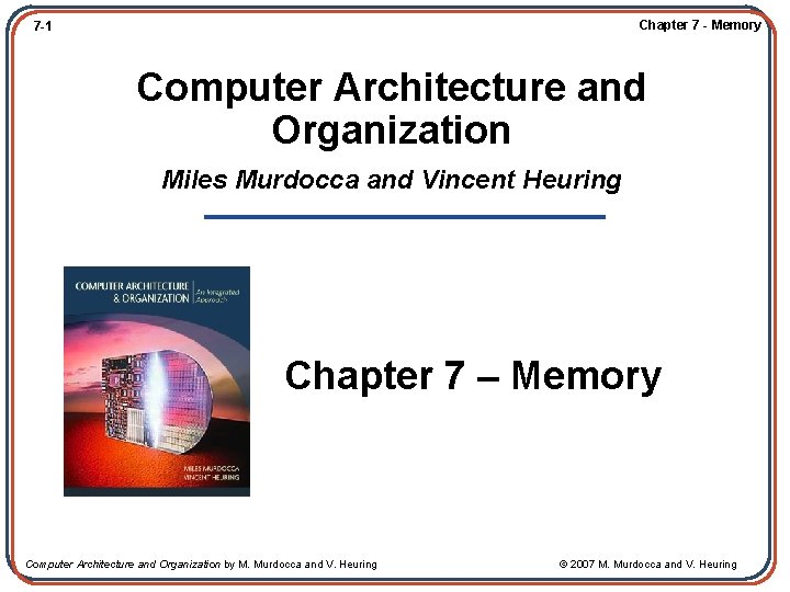 Chapter 7 - Memory 7 -1 Computer Architecture and Organization Miles Murdocca and Vincent