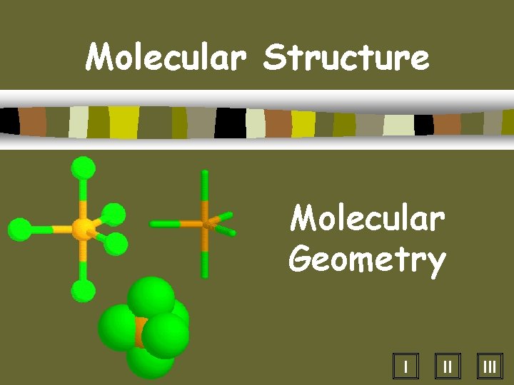 Molecular Structure Molecular Geometry I II III 