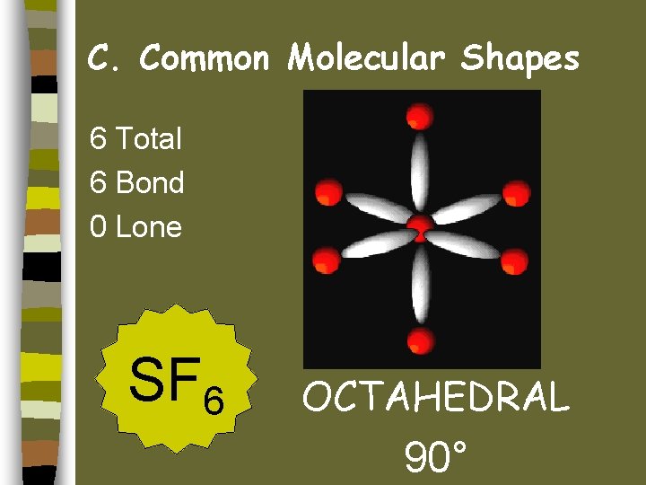 C. Common Molecular Shapes 6 Total 6 Bond 0 Lone SF 6 OCTAHEDRAL 90°