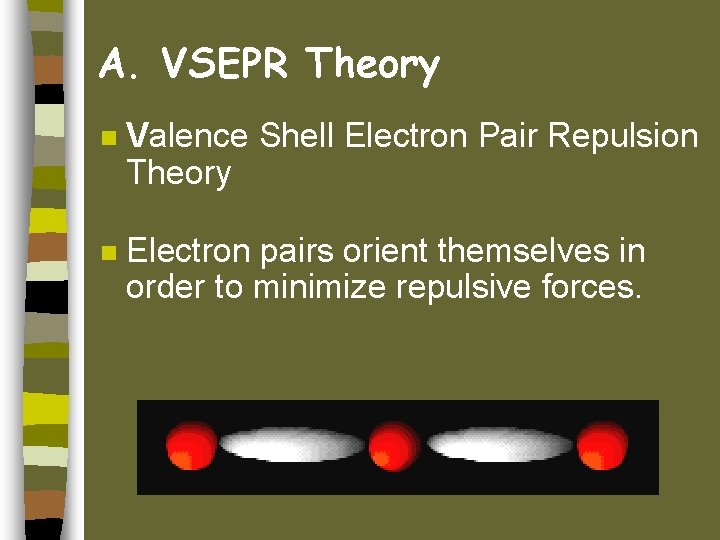 A. VSEPR Theory n Valence Shell Electron Pair Repulsion Theory n Electron pairs orient