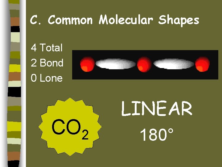 C. Common Molecular Shapes 4 Total 2 Bond 0 Lone CO 2 LINEAR 180°
