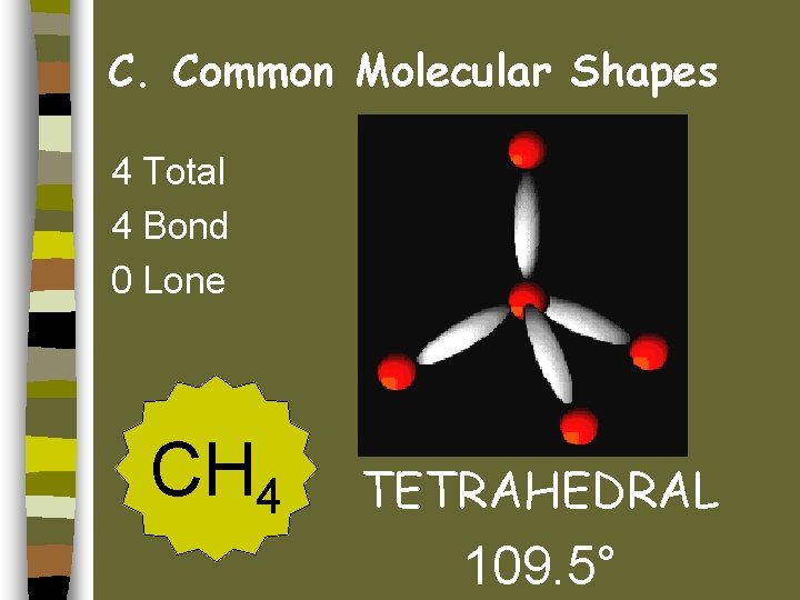 C. Common Molecular Shapes 4 Total 4 Bond 0 Lone CH 4 TETRAHEDRAL 109.