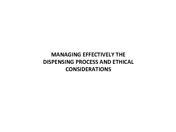 MANAGING EFFECTIVELY THE DISPENSING PROCESS AND ETHICAL CONSIDERATIONS 9/15/2020 9 