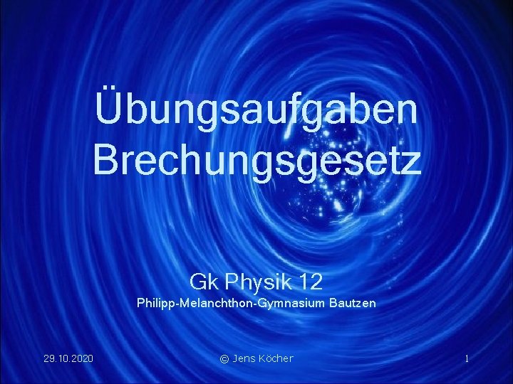 Übungsaufgaben Brechungsgesetz Gk Physik 12 Philipp-Melanchthon-Gymnasium Bautzen 29. 10. 2020 © Jens Köcher 1